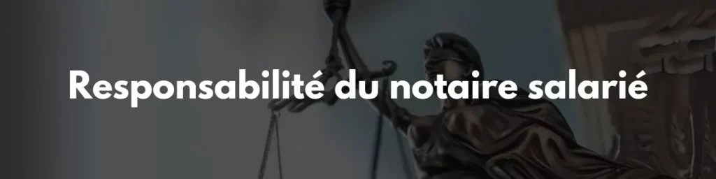 Responsabilité notaire salarié